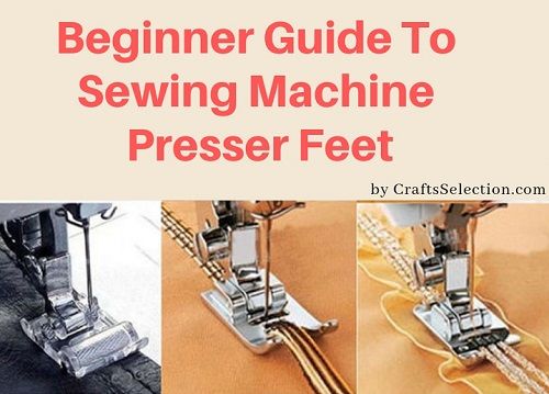 Beginner Guide To Sewing Machine Presser Feet